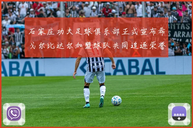石家庄功夫足球俱乐部正式宣布希戈尔比达尔加盟球队共同追逐荣誉